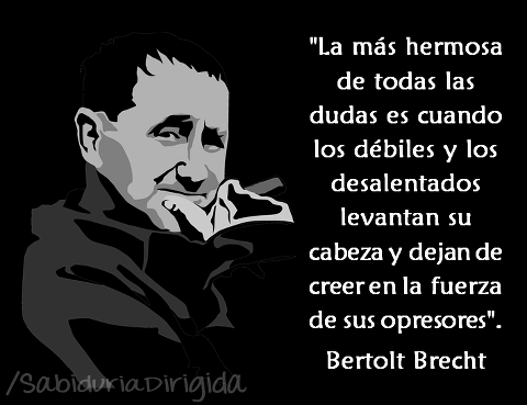 Bertold Brecht los dbiles cuando se hacen fuertes...